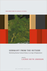 Title: Germany from the Outside: Rethinking German Cultural History in an Age of Displacement, Author: Laurie Ruth Johnson