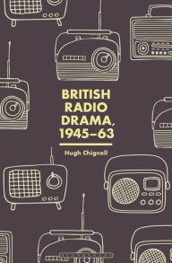 Title: British Radio Drama, 1945-63, Author: Hugh Chignell