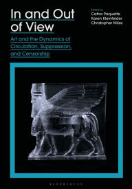 Title: In and Out of View: Art and the Dynamics of Circulation, Suppression, and Censorship, Author: Catha Paquette
