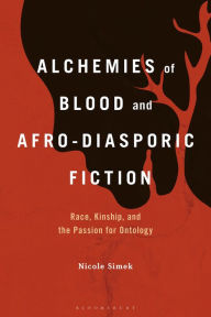 Free ebook file download Alchemies of Blood and Afro-Diasporic Fiction: Race, Kinship, and the Passion for Ontology