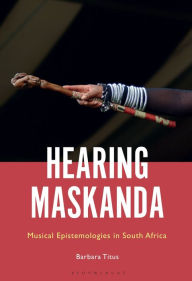 Title: Hearing Maskanda: Musical Epistemologies in South Africa, Author: Barbara Titus