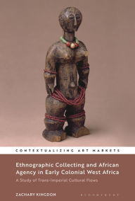 Download pdf ebook Ethnographic Collecting and African Agency in Early Colonial West Africa: A Study of Trans-Imperial Cultural Flows