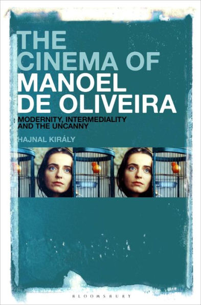 the Cinema of Manoel de Oliveira: Modernity, Intermediality and Uncanny