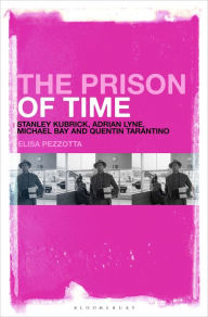 Title: The Prison of Time: Stanley Kubrick, Adrian Lyne, Michael Bay and Quentin Tarantino, Author: Elisa Pezzotta