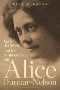 Title: Love, Activism, and the Respectable Life of Alice Dunbar-Nelson, Author: Tara T. Green