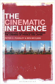 Title: The Cinematic Influence: Interaction and Exchange Between the Cinemas of France and Japan, Author: Peter C. Pugsley