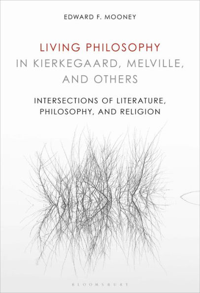 Living Philosophy Kierkegaard, Melville, and Others: Intersections of Literature, Philosophy, Religion