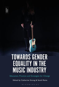 Title: Towards Gender Equality in the Music Industry: Education, Practice and Strategies for Change, Author: Catherine Strong