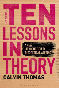 Title: Ten Lessons in Theory: A New Introduction to Theoretical Writing, Author: Calvin Thomas