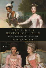 Title: Art and the Historical Film: Between Realism and the Sublime, Author: Gillian McIver