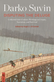 Title: Disputing the Deluge: Collected 21st-Century Writings on Utopia, Narration, and Survival, Author: Darko Suvin