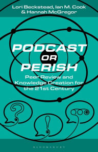 Title: Podcast or Perish: Peer Review and Knowledge Creation for the 21st Century, Author: Lori Beckstead