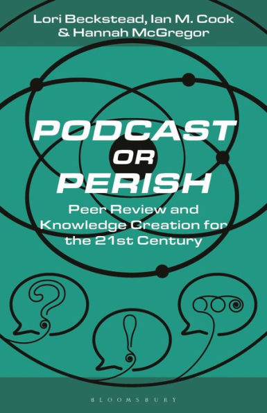Podcast or Perish: Peer Review and Knowledge Creation for the 21st Century