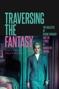 Title: Traversing the Fantasy: The Dialectic of Desire/Fantasy and the Ethics of Narrative Cinema, Author: Sandra Meiri