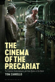 Title: The Cinema of the Precariat: The Exploited, Underemployed, and Temp Workers of the World, Author: Tom Zaniello