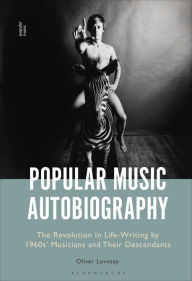 Title: Popular Music Autobiography: The Revolution in Life-Writing by 1960s' Musicians and Their Descendants, Author: Oliver Lovesey