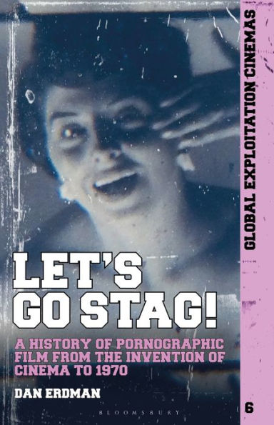 Let's Go Stag!: A History of Pornographic Film from the Invention Cinema to 1970