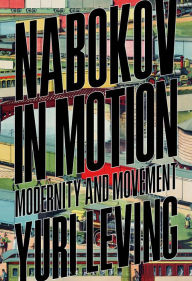 Title: Nabokov in Motion: Modernity and Movement, Author: Yuri Leving