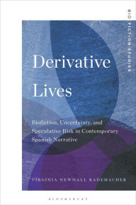 Title: Derivative Lives: Biofiction, Uncertainty, and Speculative Risk in Contemporary Spanish Narrative, Author: Virginia Newhall Rademacher
