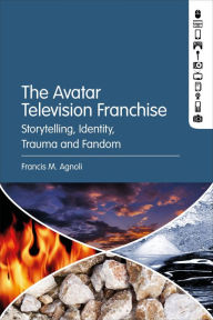 Download gratis ebooks nederlands The Avatar Television Franchise: Storytelling, Identity, Trauma, and Fandom  by Francis M. Agnoli (English literature)