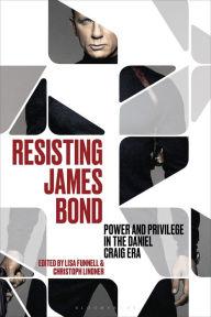 Title: Resisting James Bond: Power and Privilege in the Daniel Craig Era, Author: Christoph Lindner