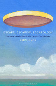 Title: Escape, Escapism, Escapology: American Novels of the Early Twenty-First Century, Author: John Limon