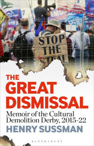 Title: The Great Dismissal: Memoir of the Cultural Demolition Derby, 2015-22, Author: Henry Sussman