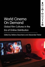 Title: World Cinema On Demand: Global Film Cultures in the Era of Online Distribution, Author: Stefano Baschiera