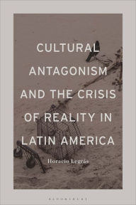 Title: Cultural Antagonism and the Crisis of Reality in Latin America, Author: Horacio Legrás