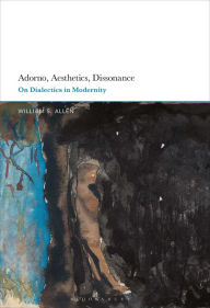 Title: Adorno, Aesthetics, Dissonance: On Dialectics in Modernity, Author: William S. Allen