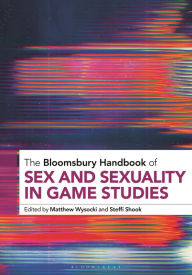Title: The Bloomsbury Handbook of Sex and Sexuality in Game Studies, Author: Matthew Wysocki