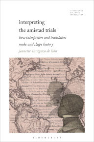 Title: Interpreting the Amistad Trials: How Interpreters and Translators Make and Shape History, Author: Jeanette Zaragoza-De León