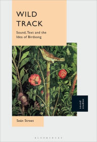 Title: Wild Track: Sound, Text and the Idea of Birdsong, Author: Seán Street