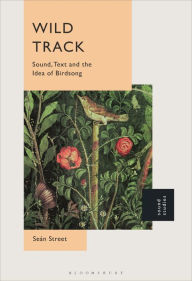 Title: Wild Track: Sound, Text and the Idea of Birdsong, Author: Se n Street