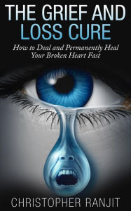 Title: The Grief and Loss Cure - How to Deal and Permanently Heal Your Broken Heart Fast (Grief and Grieving, Grief and Bereavement, Grief Counseling, Grieve, loss, how to grieve), Author: L.W. Wilson