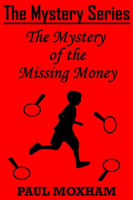 Title: The Mystery of the Missing Money (The Mystery Series Short Story, #1), Author: Paul Moxham