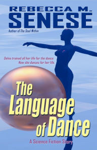 Title: The Language of Dance: A Science Fiction Story, Author: Rebecca M. Senese
