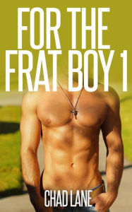 Title: For The Frat Boy 1 (Frat Gay For You Series, #1), Author: Chad Lane