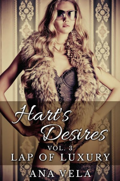 Hart's Desires: Volume Three - Lap of Luxury (Hart's Desires: A Billionaire Romance, #3)