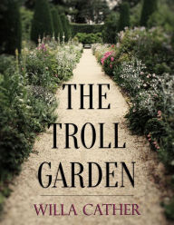 Title: The Troll Garden: Short Stories, Author: Willa Cather