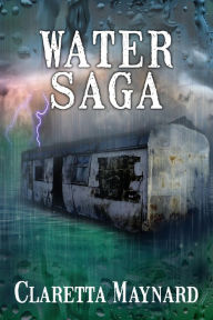 Title: Water Saga - Part 1 (A Post Apocalyptic Story), Author: Claretta Maynard