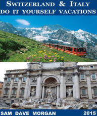 Title: Switzerland & Italy: Do It Yourself Vacations (DIY Series), Author: Sam Dave Morgan