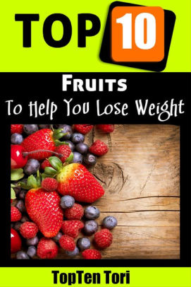 Top 10 Fruits To Help You Lose Weight by TopTen Tori | NOOK Book (eBook ...