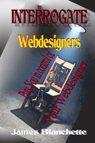 Title: Interrogate Webdesigners, Author: James Blanchette
