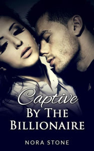 Title: Captive By The Billionaire (A BBW Erotic Romance), Author: Nora Stone