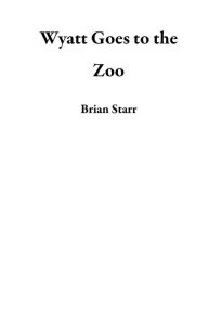 Title: Wyatt Goes to the Zoo, Author: Brian Starr