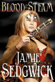 Title: Blood and Steam (The Tinkerer's Daughter, #3), Author: Jamie Sedgwick