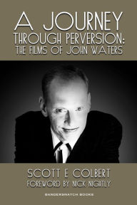 Title: A Journey Through Perversion: The Films of John Waters, Author: scott colbert