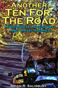 Title: Another Ten For The Road -- Motorcycle Travel and Adventure Stories, Author: Brian R. Salisbury