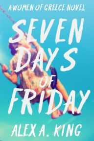 Title: Seven Days of Friday (Women of Greece, #1), Author: Alex A. King